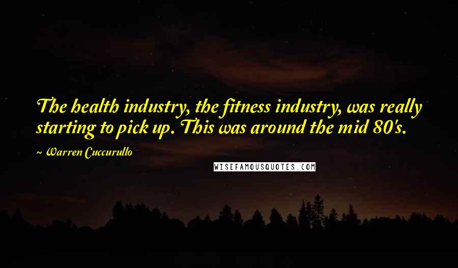 Warren Cuccurullo Quotes: The health industry, the fitness industry, was really starting to pick up. This was around the mid 80's.