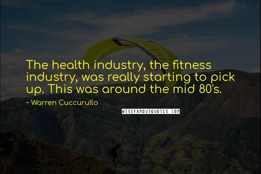 Warren Cuccurullo Quotes: The health industry, the fitness industry, was really starting to pick up. This was around the mid 80's.