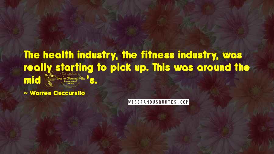 Warren Cuccurullo Quotes: The health industry, the fitness industry, was really starting to pick up. This was around the mid 80's.