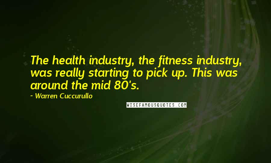 Warren Cuccurullo Quotes: The health industry, the fitness industry, was really starting to pick up. This was around the mid 80's.