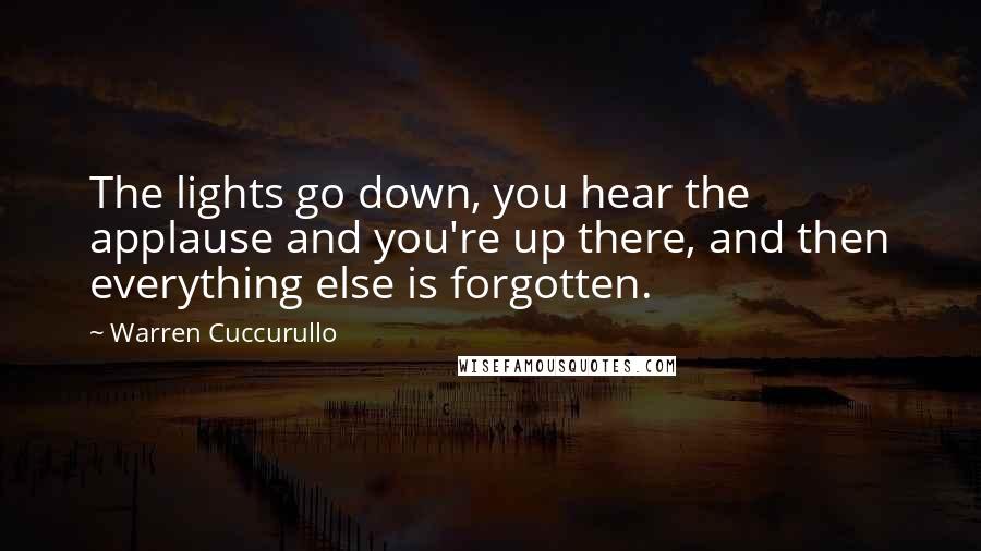 Warren Cuccurullo Quotes: The lights go down, you hear the applause and you're up there, and then everything else is forgotten.