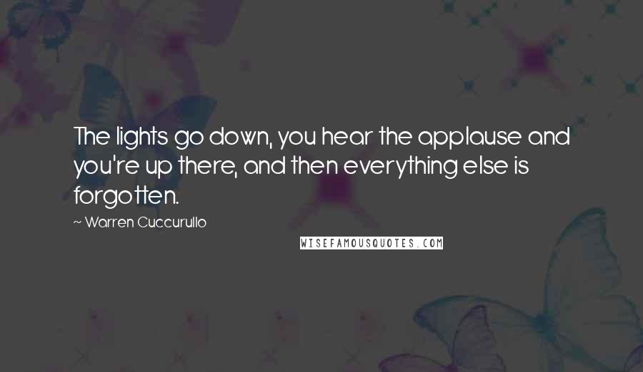 Warren Cuccurullo Quotes: The lights go down, you hear the applause and you're up there, and then everything else is forgotten.