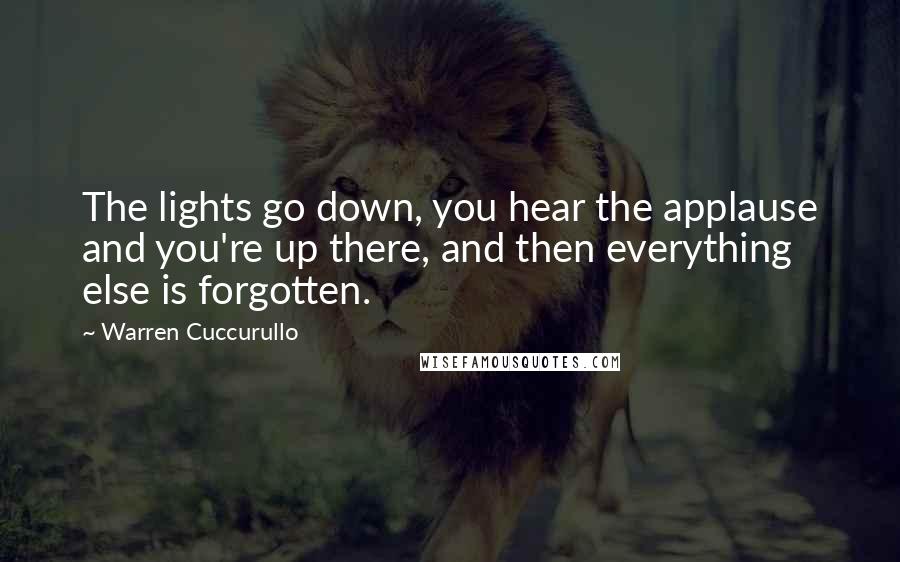 Warren Cuccurullo Quotes: The lights go down, you hear the applause and you're up there, and then everything else is forgotten.