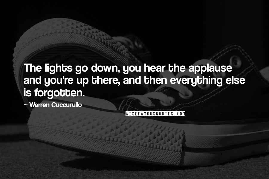 Warren Cuccurullo Quotes: The lights go down, you hear the applause and you're up there, and then everything else is forgotten.