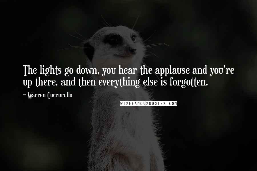 Warren Cuccurullo Quotes: The lights go down, you hear the applause and you're up there, and then everything else is forgotten.