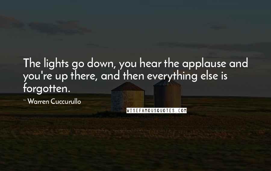 Warren Cuccurullo Quotes: The lights go down, you hear the applause and you're up there, and then everything else is forgotten.