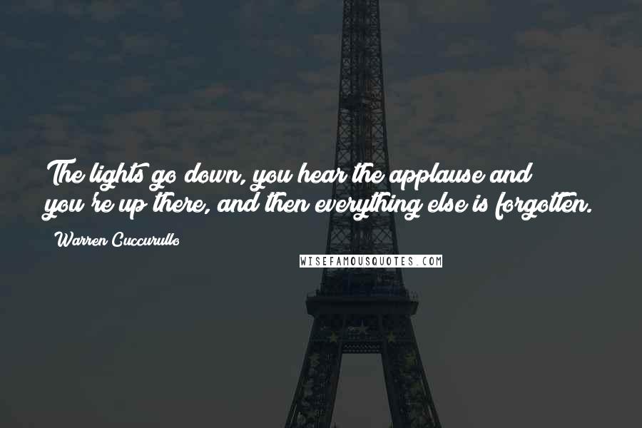 Warren Cuccurullo Quotes: The lights go down, you hear the applause and you're up there, and then everything else is forgotten.