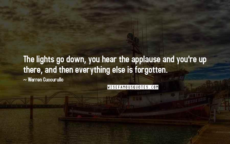 Warren Cuccurullo Quotes: The lights go down, you hear the applause and you're up there, and then everything else is forgotten.