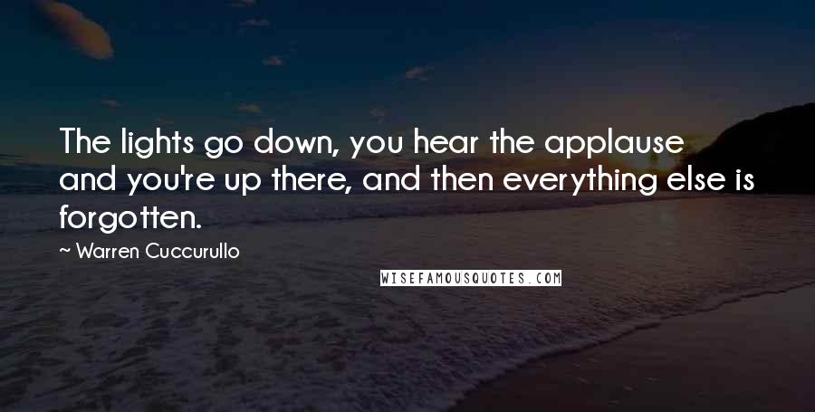 Warren Cuccurullo Quotes: The lights go down, you hear the applause and you're up there, and then everything else is forgotten.