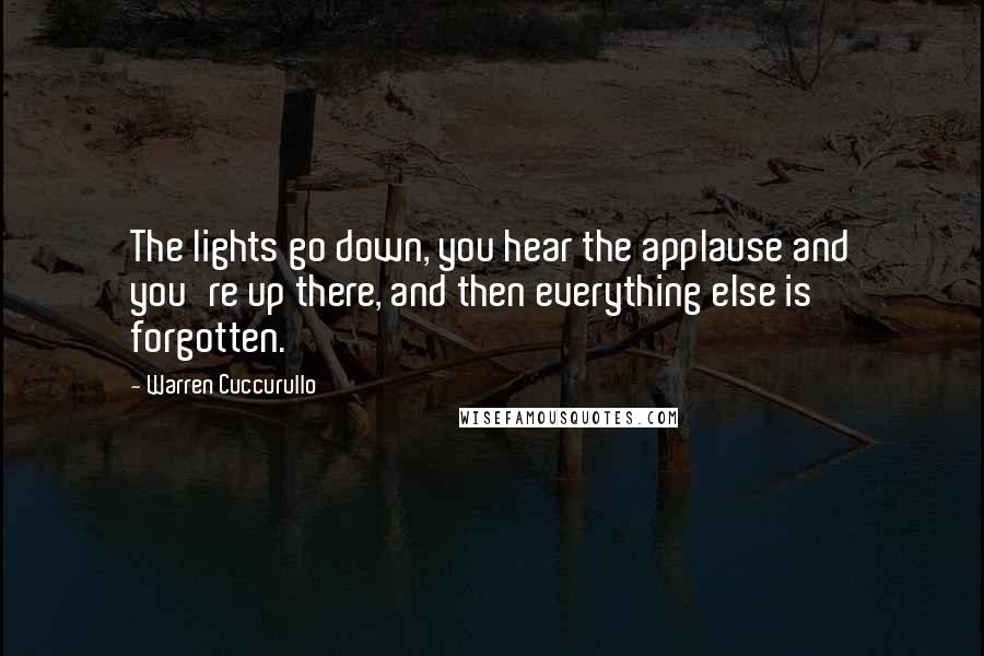 Warren Cuccurullo Quotes: The lights go down, you hear the applause and you're up there, and then everything else is forgotten.