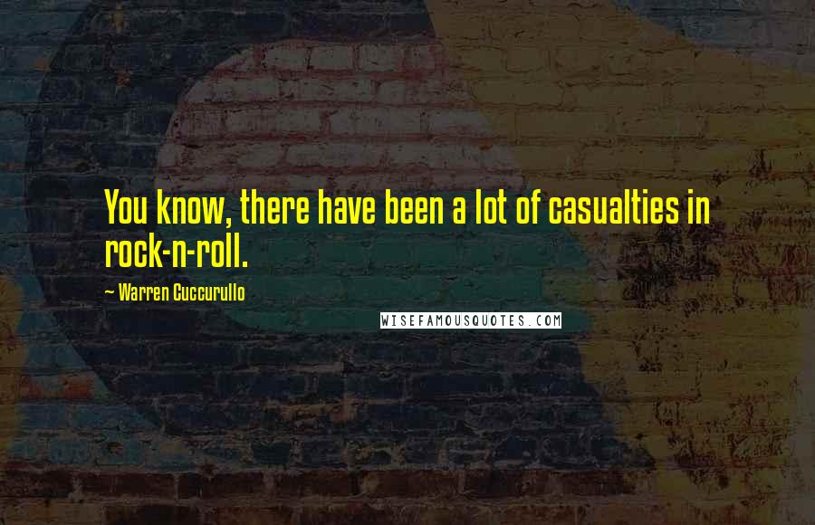 Warren Cuccurullo Quotes: You know, there have been a lot of casualties in rock-n-roll.