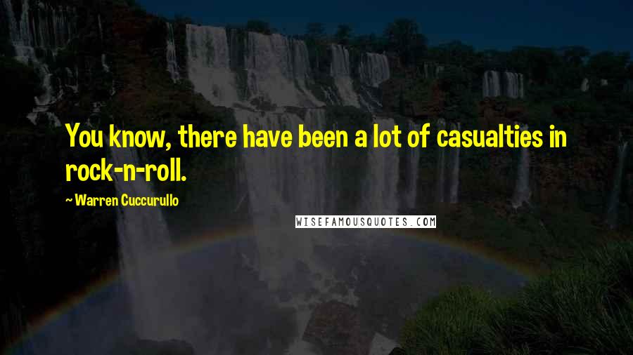 Warren Cuccurullo Quotes: You know, there have been a lot of casualties in rock-n-roll.