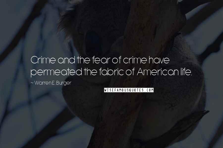 Warren E. Burger Quotes: Crime and the fear of crime have permeated the fabric of American life.