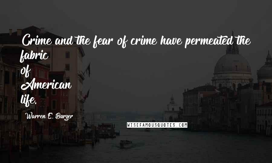 Warren E. Burger Quotes: Crime and the fear of crime have permeated the fabric of American life.