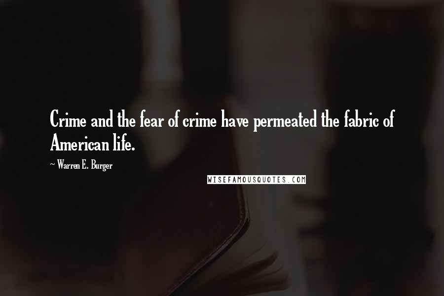 Warren E. Burger Quotes: Crime and the fear of crime have permeated the fabric of American life.