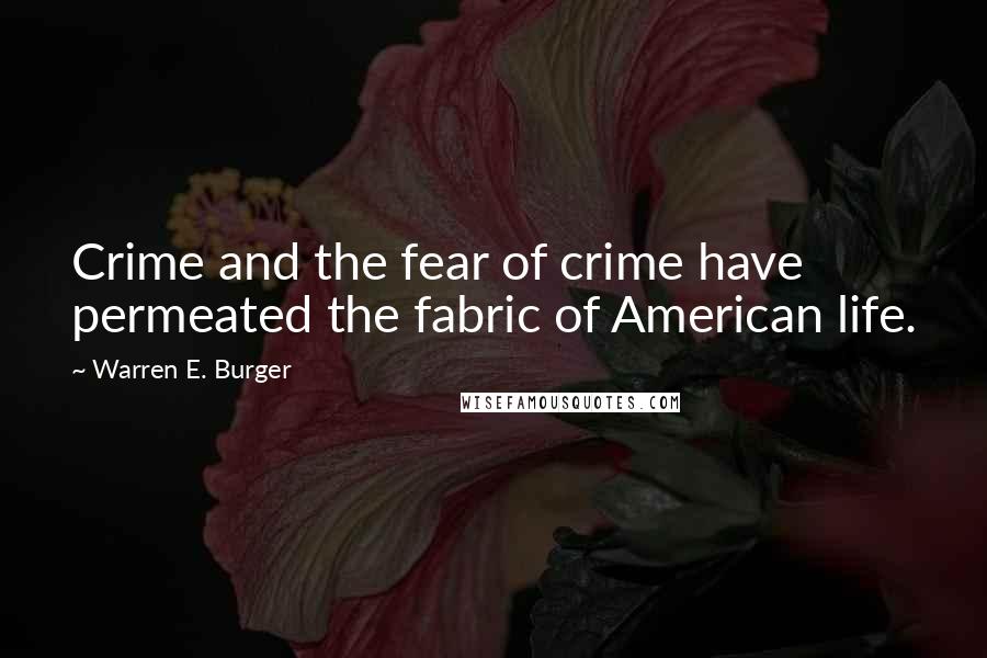 Warren E. Burger Quotes: Crime and the fear of crime have permeated the fabric of American life.