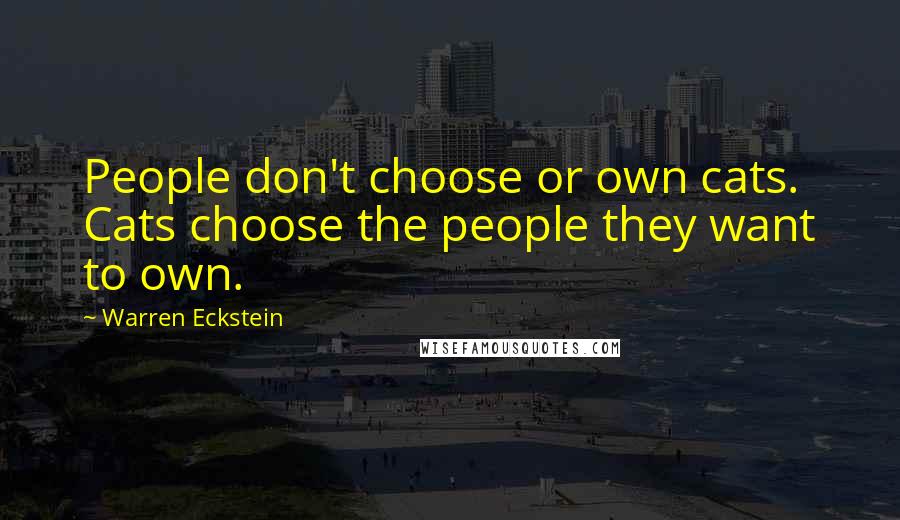 Warren Eckstein Quotes: People don't choose or own cats. Cats choose the people they want to own.