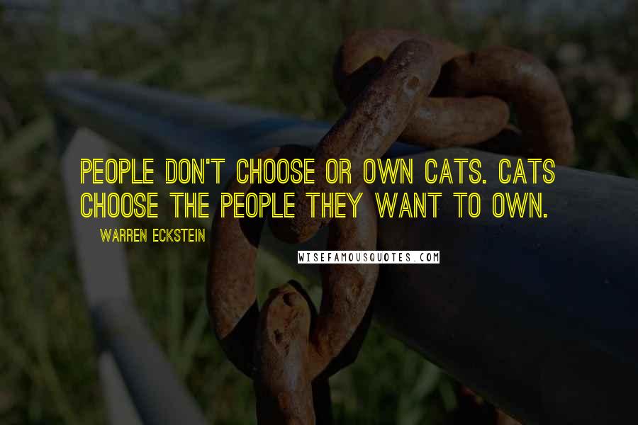 Warren Eckstein Quotes: People don't choose or own cats. Cats choose the people they want to own.