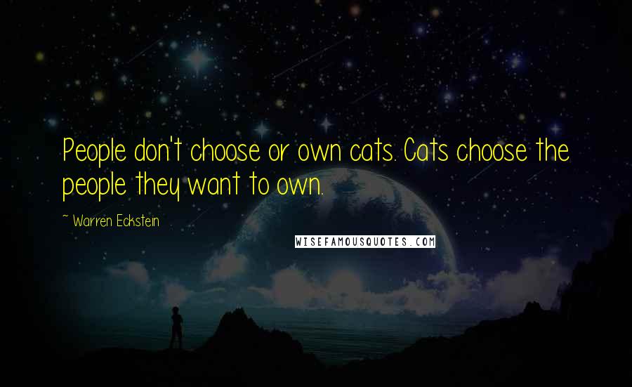 Warren Eckstein Quotes: People don't choose or own cats. Cats choose the people they want to own.