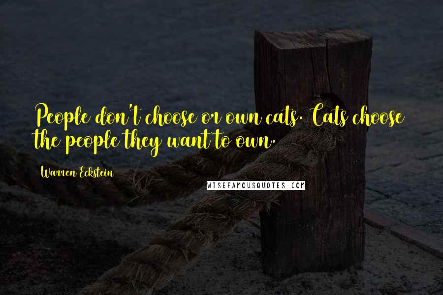 Warren Eckstein Quotes: People don't choose or own cats. Cats choose the people they want to own.