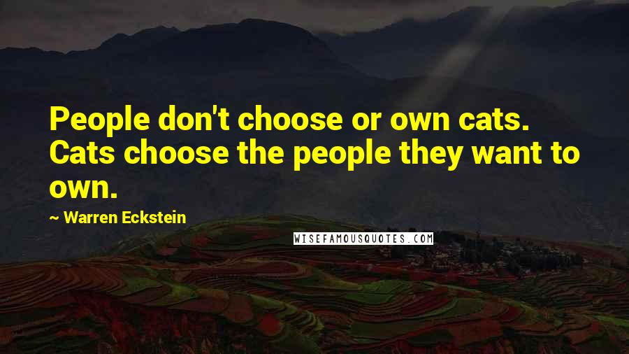 Warren Eckstein Quotes: People don't choose or own cats. Cats choose the people they want to own.