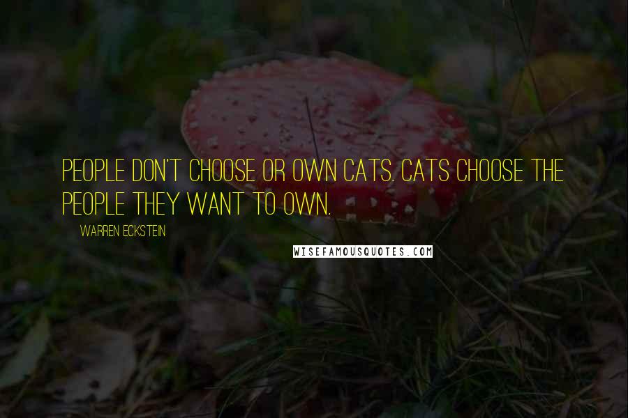 Warren Eckstein Quotes: People don't choose or own cats. Cats choose the people they want to own.