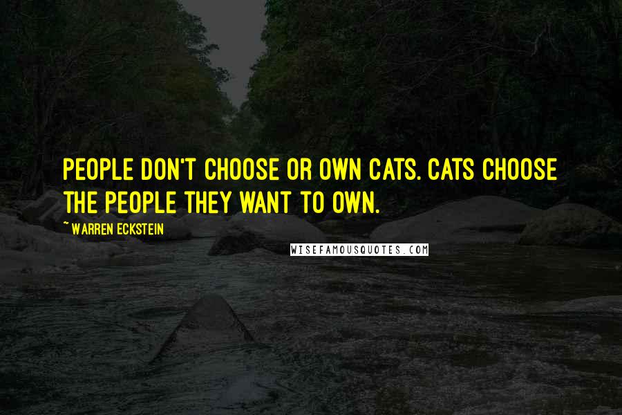 Warren Eckstein Quotes: People don't choose or own cats. Cats choose the people they want to own.