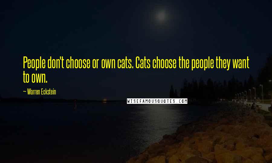 Warren Eckstein Quotes: People don't choose or own cats. Cats choose the people they want to own.