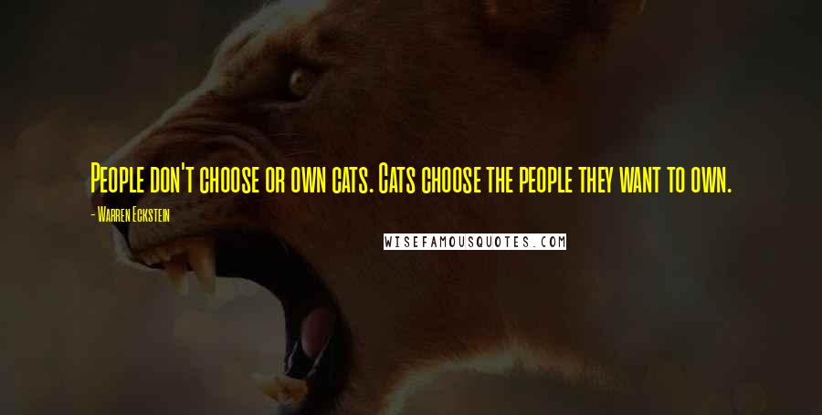 Warren Eckstein Quotes: People don't choose or own cats. Cats choose the people they want to own.