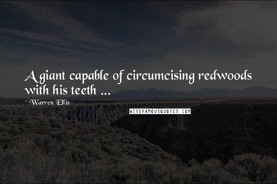 Warren Ellis Quotes: A giant capable of circumcising redwoods with his teeth ...