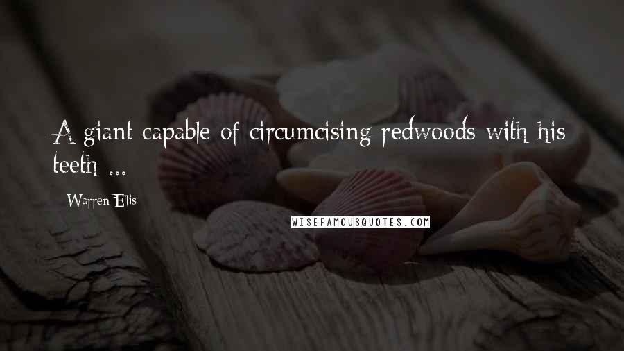 Warren Ellis Quotes: A giant capable of circumcising redwoods with his teeth ...