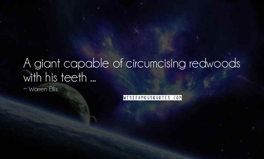 Warren Ellis Quotes: A giant capable of circumcising redwoods with his teeth ...