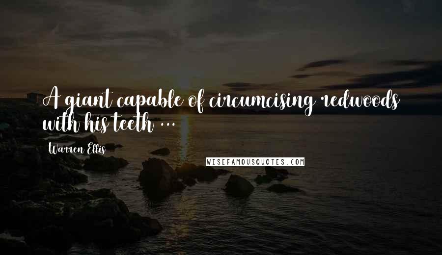 Warren Ellis Quotes: A giant capable of circumcising redwoods with his teeth ...
