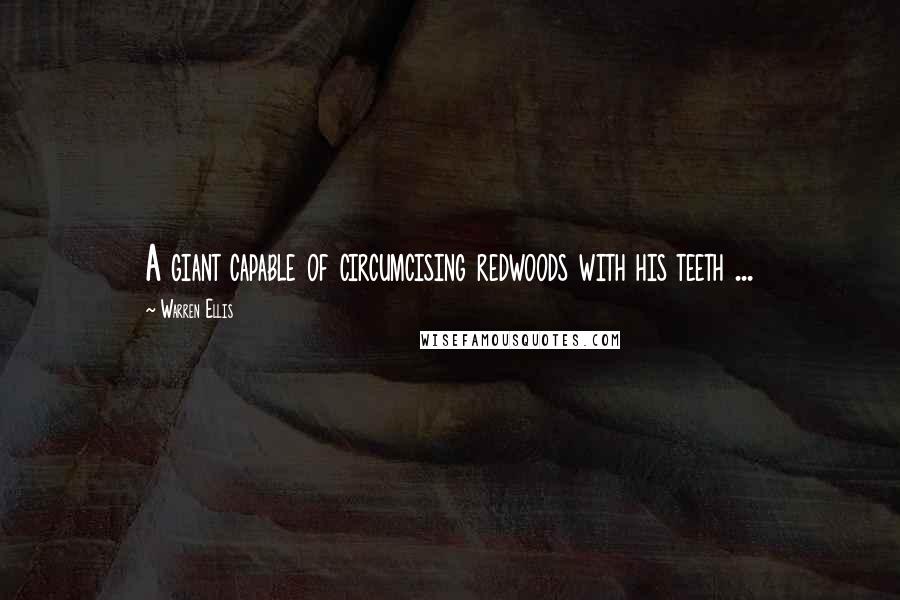 Warren Ellis Quotes: A giant capable of circumcising redwoods with his teeth ...