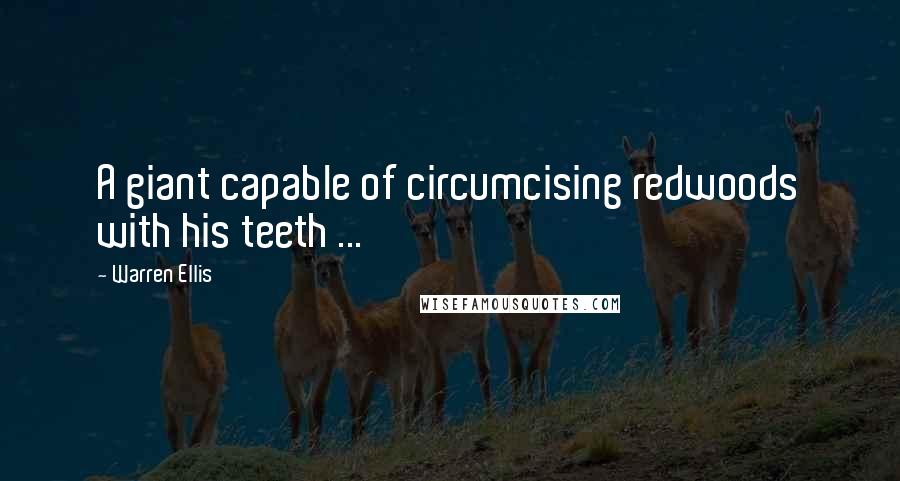 Warren Ellis Quotes: A giant capable of circumcising redwoods with his teeth ...