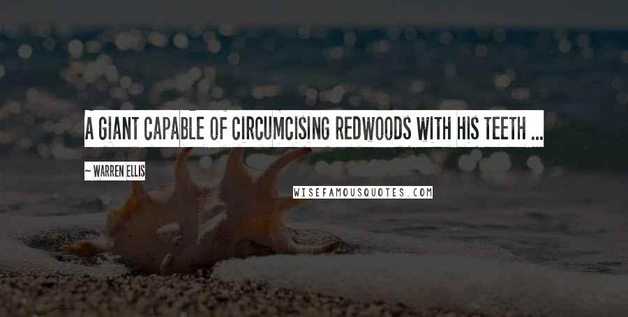 Warren Ellis Quotes: A giant capable of circumcising redwoods with his teeth ...