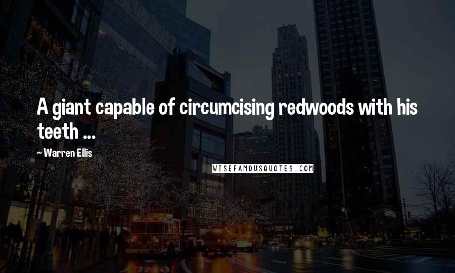 Warren Ellis Quotes: A giant capable of circumcising redwoods with his teeth ...