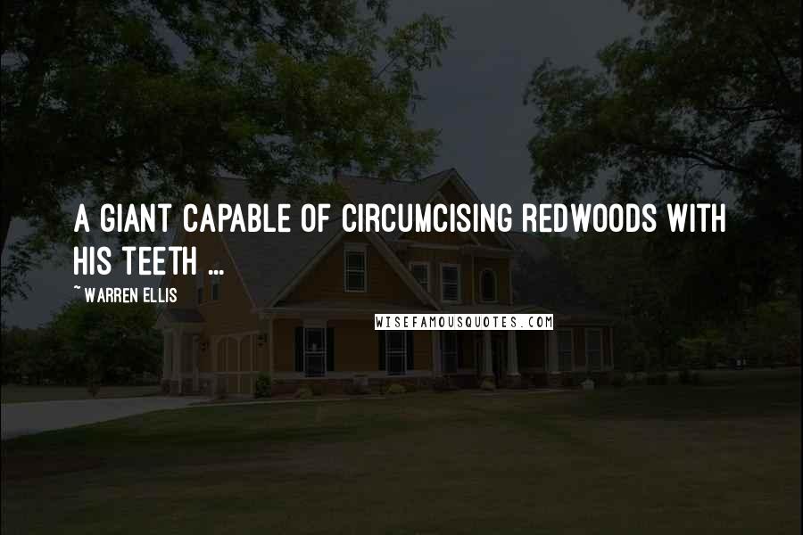 Warren Ellis Quotes: A giant capable of circumcising redwoods with his teeth ...