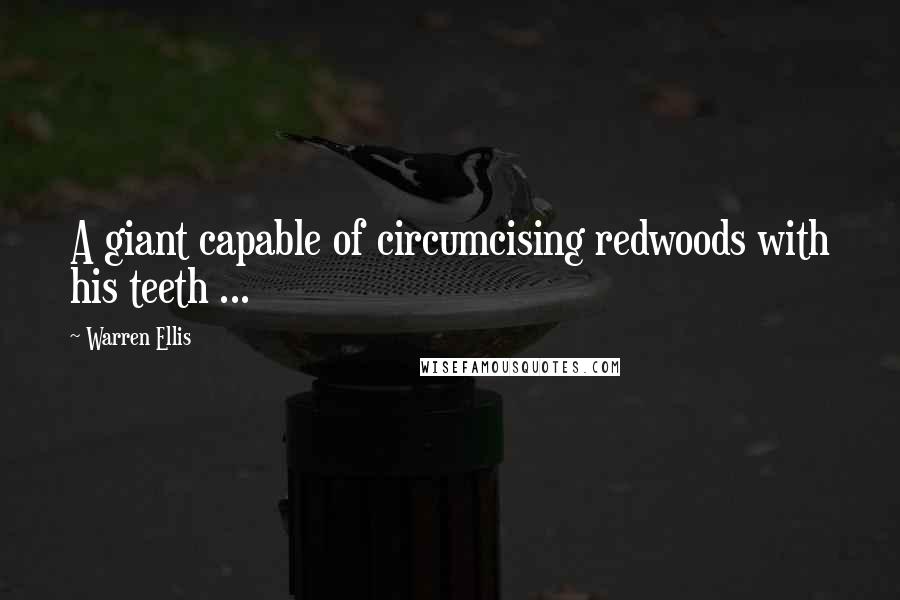 Warren Ellis Quotes: A giant capable of circumcising redwoods with his teeth ...
