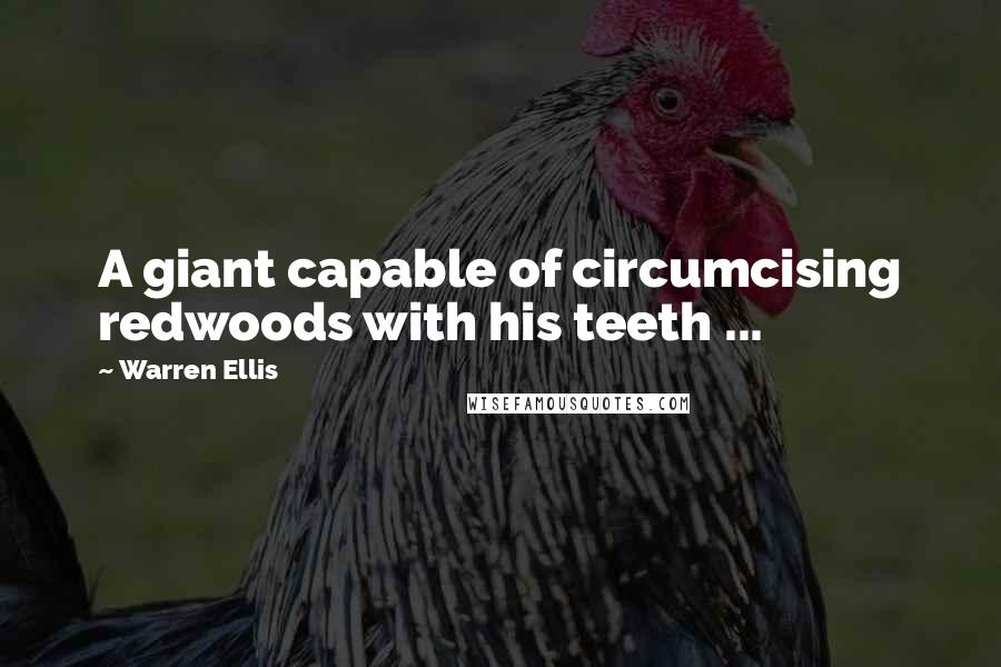 Warren Ellis Quotes: A giant capable of circumcising redwoods with his teeth ...