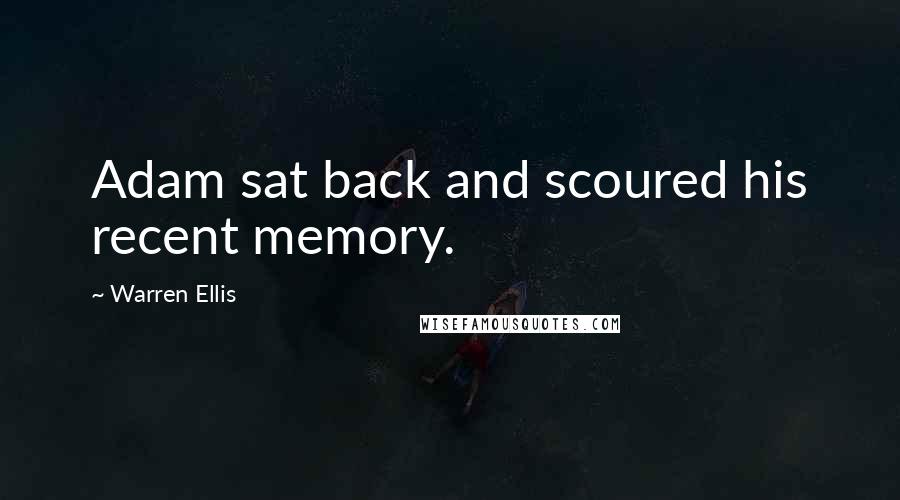 Warren Ellis Quotes: Adam sat back and scoured his recent memory.