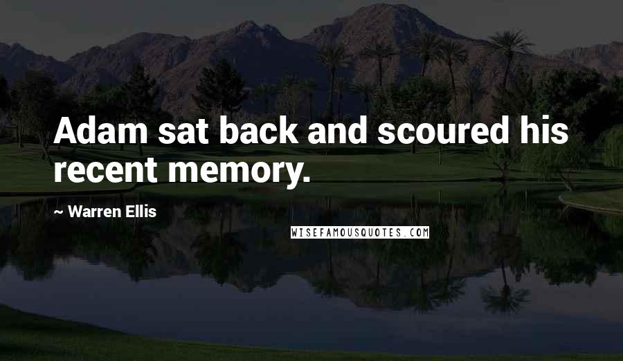 Warren Ellis Quotes: Adam sat back and scoured his recent memory.
