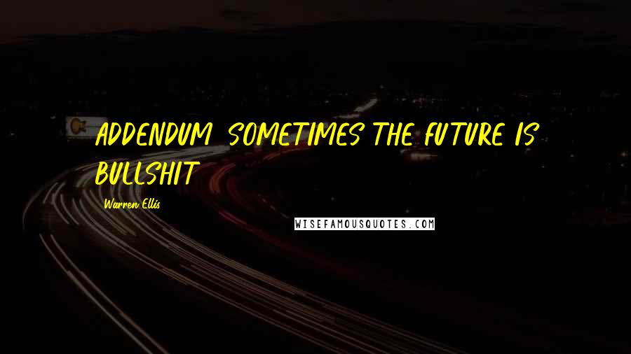 Warren Ellis Quotes: ADDENDUM: SOMETIMES THE FUTURE IS BULLSHIT