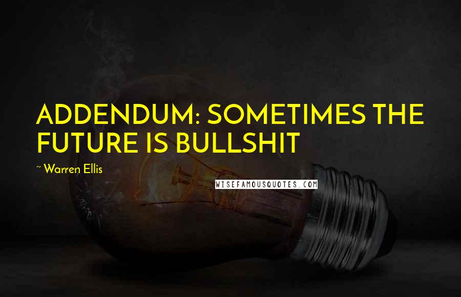 Warren Ellis Quotes: ADDENDUM: SOMETIMES THE FUTURE IS BULLSHIT