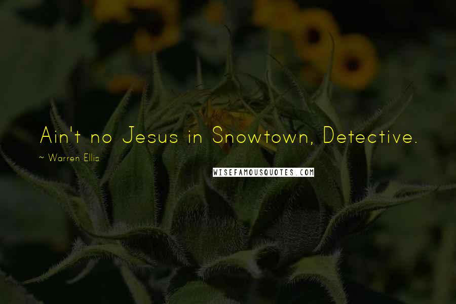 Warren Ellis Quotes: Ain't no Jesus in Snowtown, Detective.