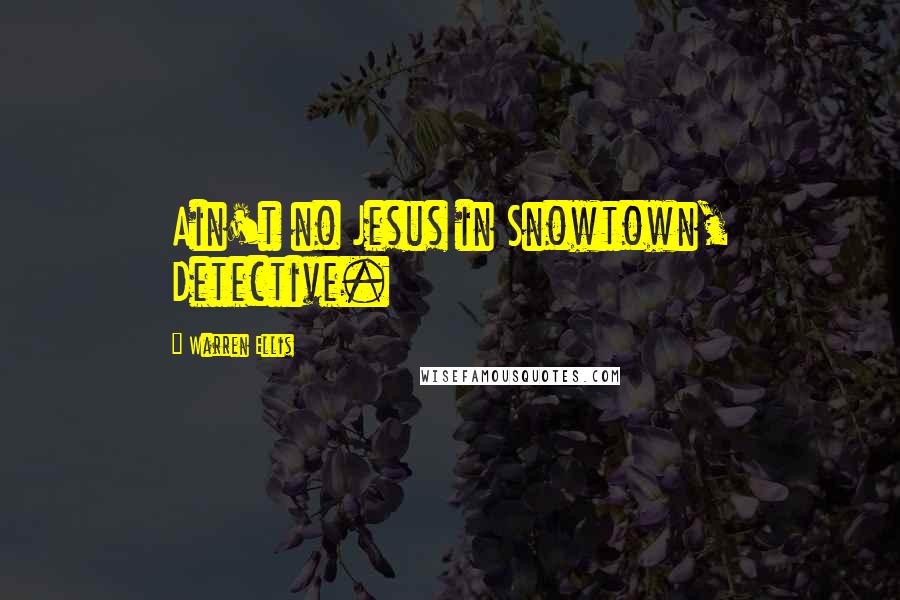 Warren Ellis Quotes: Ain't no Jesus in Snowtown, Detective.