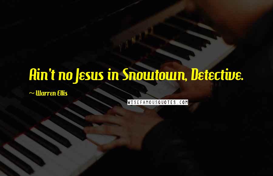 Warren Ellis Quotes: Ain't no Jesus in Snowtown, Detective.