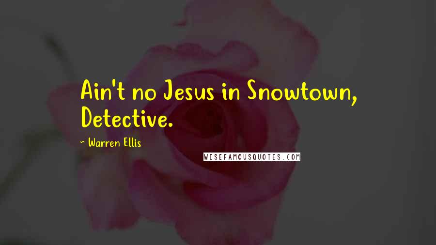 Warren Ellis Quotes: Ain't no Jesus in Snowtown, Detective.