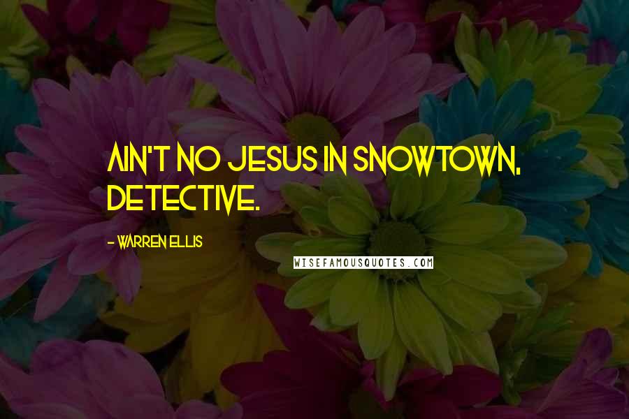 Warren Ellis Quotes: Ain't no Jesus in Snowtown, Detective.