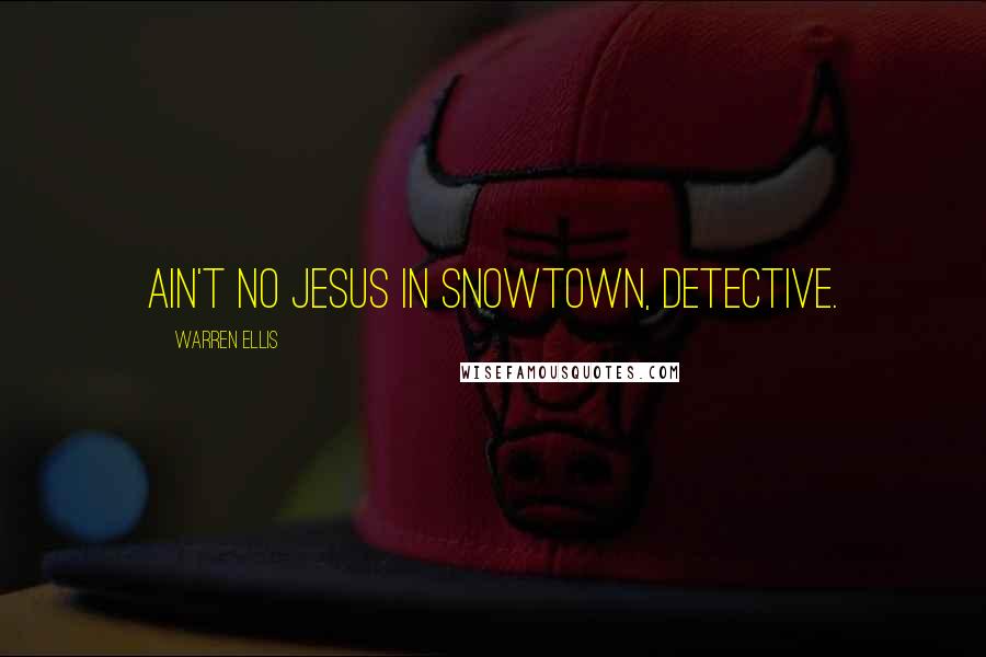 Warren Ellis Quotes: Ain't no Jesus in Snowtown, Detective.